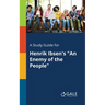 A Study Guide for Henrik Ibsen's "An Enemy of the People"