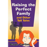Raising the Perfect Family and Other Tall Tales