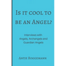 Is It Cool To Be An Angel?: Interviews with Angels, Archangels and Guardian Angels
