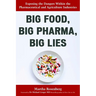 Big Food, Big Pharma, Big Lies: Exposing the Dangers Within the Pharmaceutical and Agriculture Industries