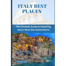 Italy Best Places: The Ultimate Guide to Exploring Italy's Must-See Destinations