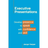 Executive Presentations: Develop presence to speak with confidence and skill