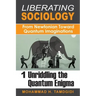 Liberating Sociology: From Newtonian Toward Quantum Imaginations: Volume 1: Unriddling the Quantum Enigma