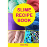 Slime Recipe Book: How to Make Amazing Slime at Home, Best Slime Recipes, Useful Tips and Tricks, Most Common Mistakes