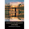 Climate Uncertainty and Risk: Rethinking Our Response