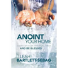 Anoint Your Home: Clean up your spiritual mess and be blessed