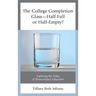 The College Completion Glass-Half-Full or Half-Empty?: Exploring the Value of Postsecondary Education