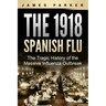 The 1918 Spanish Flu: The Tragic History of the Massive Influenza Outbreak