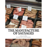 The Manufacture of Sausages: The First and Only Book on Sausage Making Printed In English