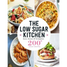 The Low Sugar Kitchen: Sweet, Savoury & Scrumptious 200+ Great Recipes