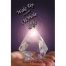 Wake Up to Your (Whole Life: Make Sense of Your Life, Now