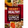Heart Healthy - Quick and Easy Lunch Recipes: The Modern Sugar-Free Cookbook to Fight Heart Disease