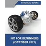 NX for Beginners: Sketching, Feature Modeling, Assemblies, Drawings, Sheet Metal Design, Surface Design, and NX Realize Shape