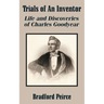 Trials of An Inventor: Life and Discoveries of Charles Goodyear