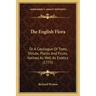 The English Flora: Or A Catalogue Of Trees, Shrubs, Plants And Fruits, Natives As Well As Exotics (1775)
