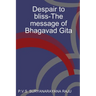 Despair to bliss-The message of Bhagavad Gita