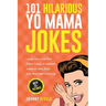 101 Hilarious Yo Mama Jokes: Laugh Out Loud With These Funny Yo Momma Jokes: So Bad, Even Your Mum Will Crack Up! (WITH 25+ PICTURES)