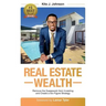 Real Estate Wealth: Remove the Guesswork from Investing and Create a Six-Figure Strategy