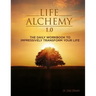 Life Alchemy 1.0: The Daily Workbook to Impressively Transform Your Life