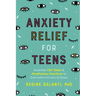 Anxiety Relief for Teens: Essential CBT Skills and Mindfulness Practices to Overcome Anxiety and Stress