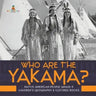 Who Are the Yakama? Native American People Grade 4 Children's Geography & Cultures Books