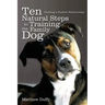 Ten Natural Steps to Training the Family Dog: Building a Positive Relationship