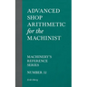 Advanced Shop Arithmetic for the Machinist - Machinery's Reference Series - Number 52