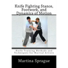 Knife Fighting Stance, Footwork, and Dynamics of Motion: Knife Training Methods and Techniques for Martial Artists