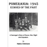 Pomerania: 1945 Echoes of the Past: A Teenager's Diary of Peace, War, Flight and Expulsion.
