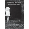 Everything Is Radiant Between the Hates
