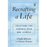 Recrafting a Life: Coping with Chronic Illness and Pain
