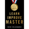 Learn, Improve, Master: How to Develop Any Skill and Excel at It