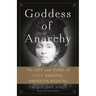 Goddess of Anarchy: The Life and Times of Lucy Parsons, American Radical