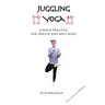 Juggling Yoga - A Daily Practice for Health and Well Being