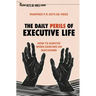 The Daily Perils of Executive Life: How to Survive When Dancing on Quicksand