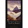 The Animus: The Spirit of Inner Truth in Women, Volume 1
