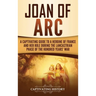 Joan of Arc: A Captivating Guide to a Heroine of France and Her Role During the Lancastrian Phase of the Hundred Years' War