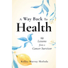 A Way Back to Health: 12 Lessons from a Cancer Survivor