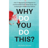 Why Do You Do This?: How To Recognize And Respond To Emotional Blackmail, Verbal Abuse, And Codependent Relationship Patterns