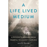 A Life Lived Medium: A Psychic's Journey from Fearful to Almost Fearless