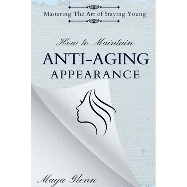 How to Maintain Anti-Aging Appearance: Mastering the Art of Staying Young