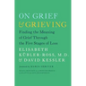 On Grief & Grieving: Finding the Meaning of Grief Through the Five Stages of Loss