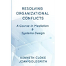 Resolving Organizational Conflicts: A Course on Mediation & Systems Design