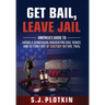 Get Bail, Leave Jail: America's Guide to Hiring a Bondsman, Navigating Bail Bonds, and Getting out of Custody before Trial
