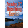 Amazing DIY Breathing Device: Breathing Retraining Manual