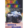 Digital Photography: Understanding The Unique World Of Digital Photography