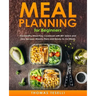 Meal Planning for Beginners: The Healthy Meal Prep Cookbook with 80+ Quick and Easy Recipes, Weekly Plans and Ready-to-Go Meals