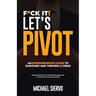 F*Ck It! Let's Pivot: An Entrepreneurs Guide to Surviving and Thriving in a Crisis