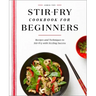 Stir-Fry Cookbook for Beginners: Recipes and Techniques to Stir-Fry with Sizzling Success