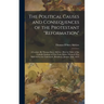 The Political Causes and Consequences of the Protestant "reformation": A Lecture. By Thomas Darcy McGee. (Pub. by Order of the Catholic Institute of N